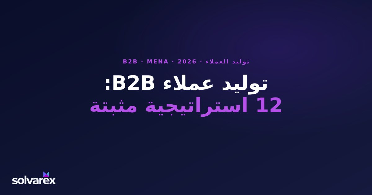 توليد العملاء المحتملين B2B في 2026: 12 استراتيجية مثبتة وأفضل الأدوات لبناء خط مبيعات يعمل فعلاً